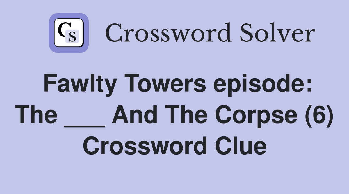 Fawlty Towers episode The ___ And The Corpse (6) Crossword Clue